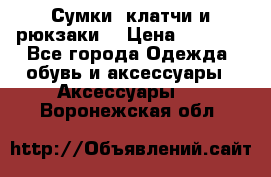 Сумки, клатчи и рюкзаки. › Цена ­ 2 000 - Все города Одежда, обувь и аксессуары » Аксессуары   . Воронежская обл.